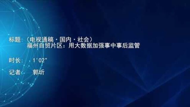 (电视通稿ⷥ›𝥆…ⷧ侤𜚩福州自贸片区:用大数据加强事中事后监管