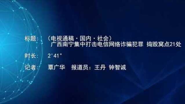 (电视通稿ⷥ›𝥆…ⷧ侤𜚩广西南宁集中打击电信网络诈骗犯罪 捣毁窝点21处