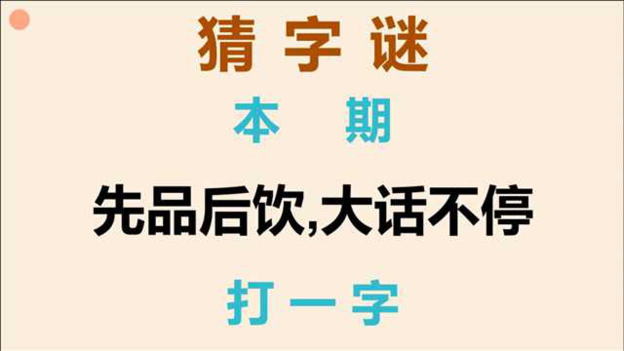 猜字谜先品后饮大话不停打一字答案很容易就能猜出来