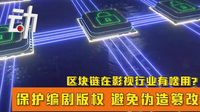 区块链在影视行业有啥用?保护编剧版权 避免伪造篡改