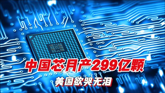 中国芯片传来捷报!芯片可月产299亿颗,美国封杀宣告破产