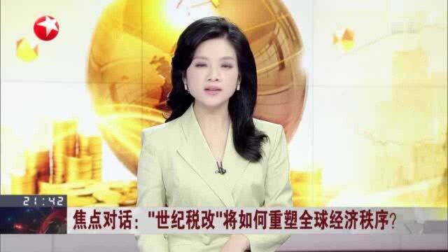 焦点对话:“世纪税改”将如何重塑全球经济秩序? 全球税改方案对中国影响有限