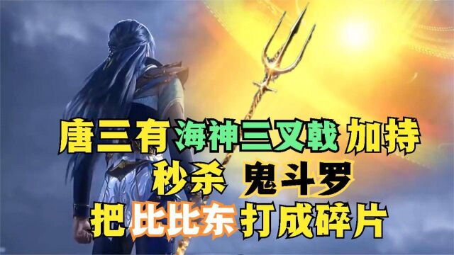 斗罗大陆:唐三有海神三叉戟加持,秒杀鬼斗罗,把比比东打成碎片 #斗罗大陆饭制大赛#