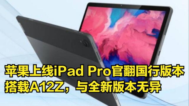 苹果上线iPadPro官翻国行版本,搭载A12Z,与全新版本无异