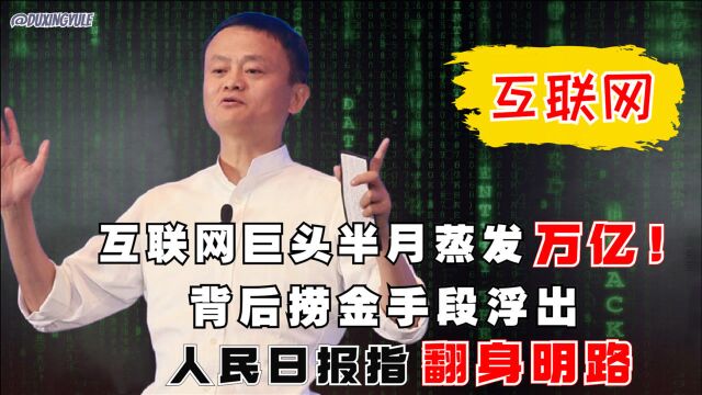 互联网巨头半月蒸发万亿!背后捞金手段浮出,人民日报指翻身明路