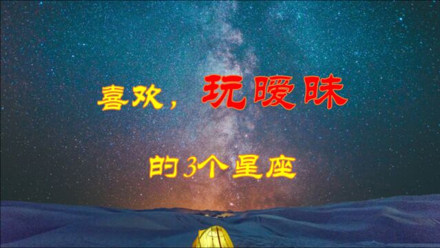 喜欢玩暧昧的3个星座,喜欢追求新鲜刺激的东西