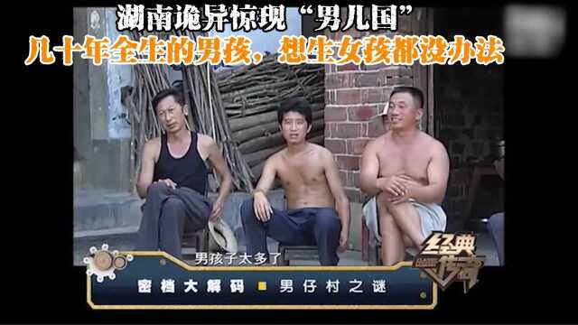 湖南惊现诡异男儿国,几十年全生的男孩,想生女孩都没办法