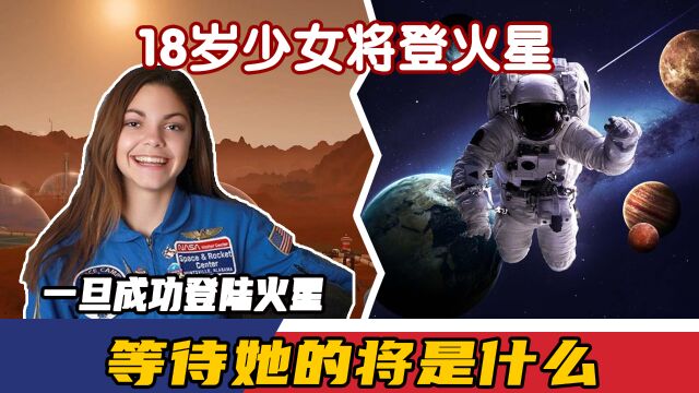 18岁少女将登火星?一旦成功登陆火星,等待她的将是什么?