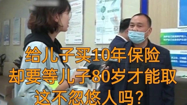 给儿子买10年保险,却要等儿子80岁才能取,这忽悠大了