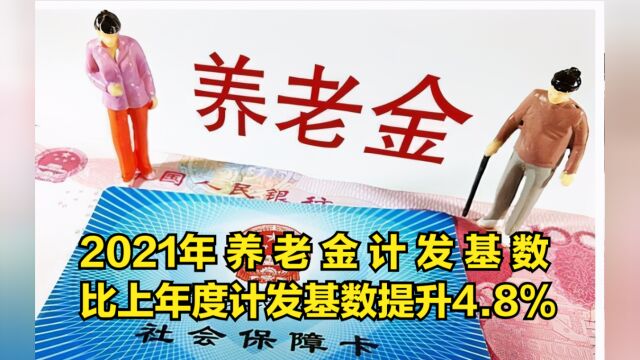 2021年养老金计发基数,比上年度养老金计发基数提升4.8%