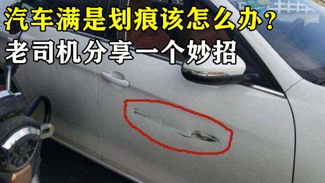 汽车满是划痕该怎么办?老司机分享一个妙招,看完省下不少钱