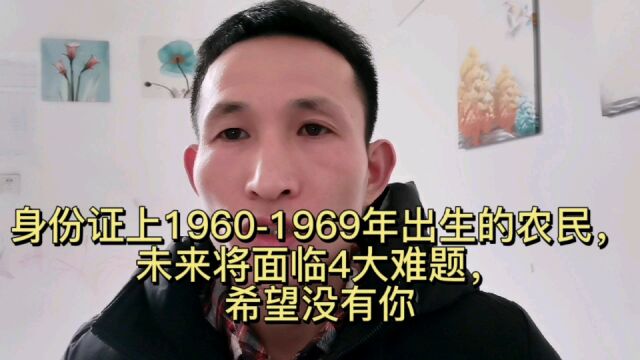 身份证上19601969年出生的农民,未来将面临4大难题,希望没有你