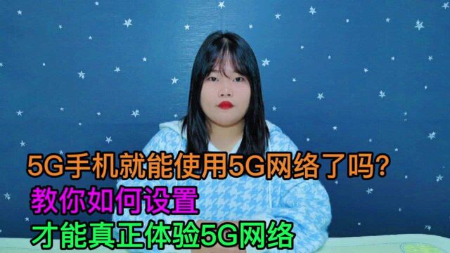 5G手机就能用5G网络吗?教你正确开启高速5G网络,不然还是4G网络