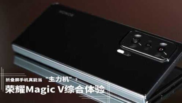 荣耀Magic V综合体验:折叠屏手机真的能当“主力机”?