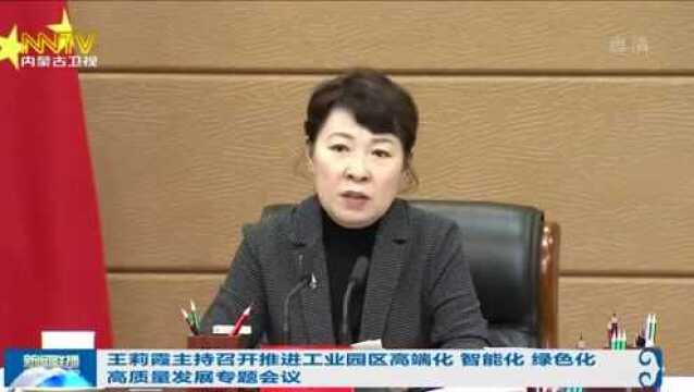 王莉霞主持召开推进工业园区高端化 智能化 绿色化高质量发展专题会议