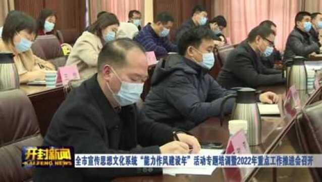 全市宣传思想文化系统“能力作风建设年”活动专题培训暨2022年重点工作推进会召开