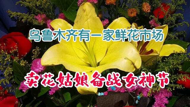 乌鲁木齐有一家鲜花市场,卖花姑娘备战38女神节