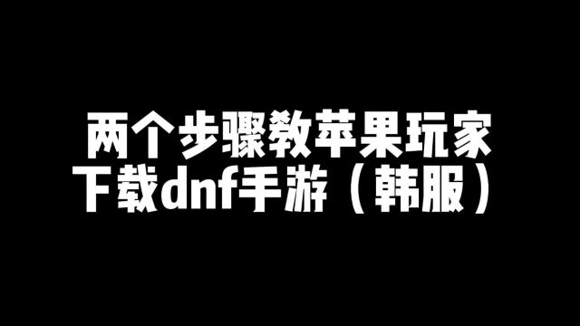 两个步骤教苹果玩家下载dnf手游(韩服)