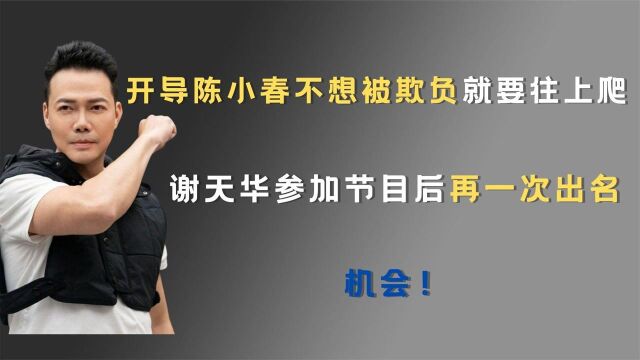 谢天华深知不想被欺负就要往上爬,参加节目后再一次出名:机会!