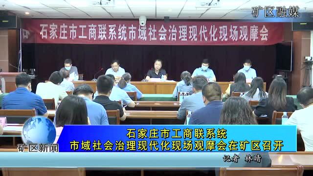 石家庄市工商联系统市域社会治理现代化现场观摩会在矿区召开