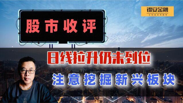 周二股市收评:日线拉升仍未到位,注意挖掘新兴板块