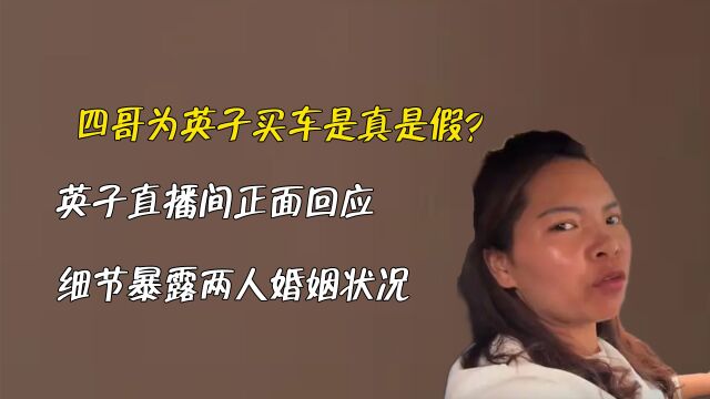 四哥为英子买车是真是假?英子直播间正面回应,一细节暴露两人婚姻状况