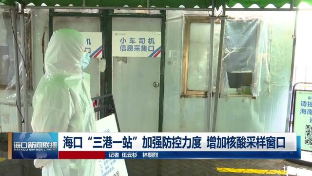 海口“三港一站”加强防控力度 增加核酸采样窗口