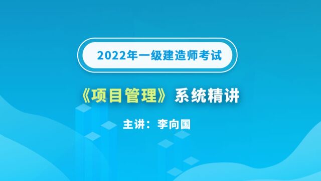 大立教育2022年一级建造师考试李向国《项目管理》系统精讲视频1