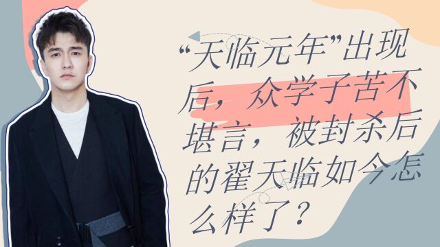 “天临元年”出现后,众学子苦不堪言,被封杀后的翟天临如今怎么样了?