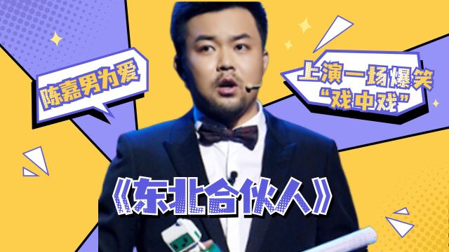 喜剧电影《东北合伙人》陈嘉男为爱,上演一场爆笑“戏中戏”