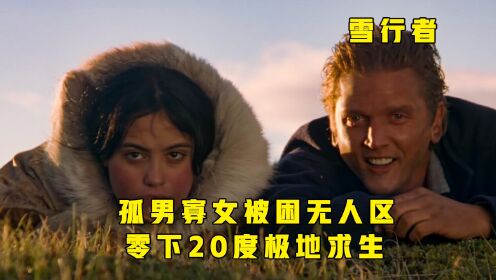 孤男寡女被困无人区，零下20度的环境下极地求生！《雪行者》