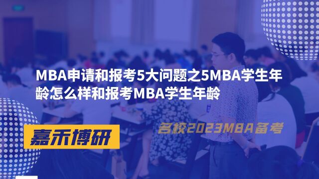 MBA申请和报考5大问题之5MBA学生年龄怎么样和报考MBA学生年龄