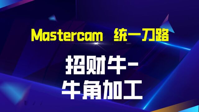 第十八节——Mastercam统一刀路招财牛牛角加工