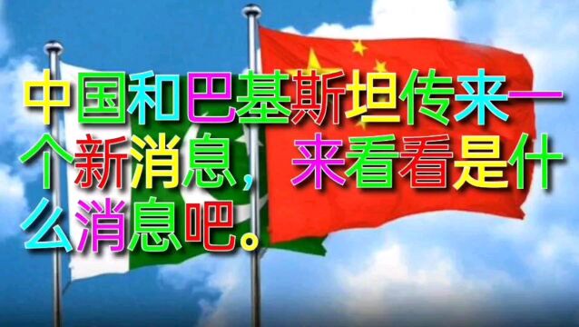 中国和巴基斯坦传来一个新消息,来看看是什么消息吧.