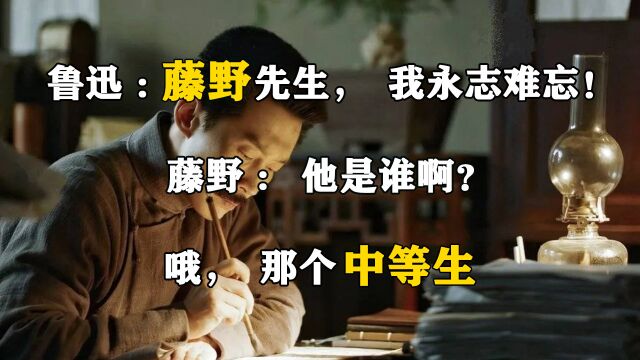 鲁迅:藤野先生,我永志难忘!藤野:他是谁啊?哦,那个中等生