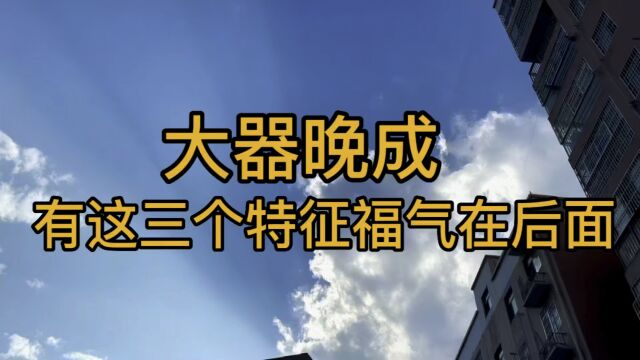 大器晚成 有这三个特征福气在后面