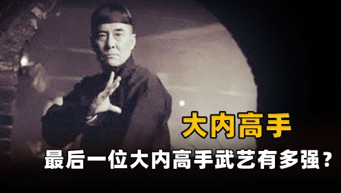 清朝最后一位大内高手，武艺究竟有多高强？说出来你别不信