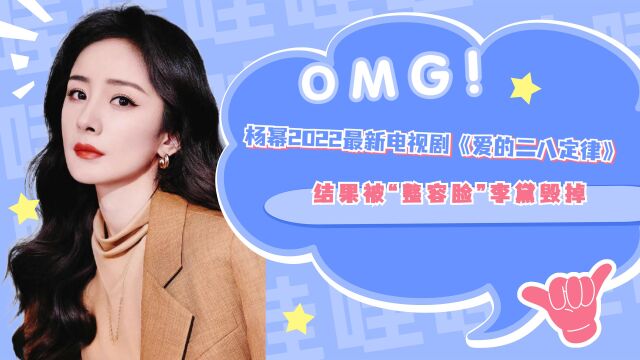 杨幂2022最新电视剧《爱的二八定律》,结果被“整容脸”李黛毁掉