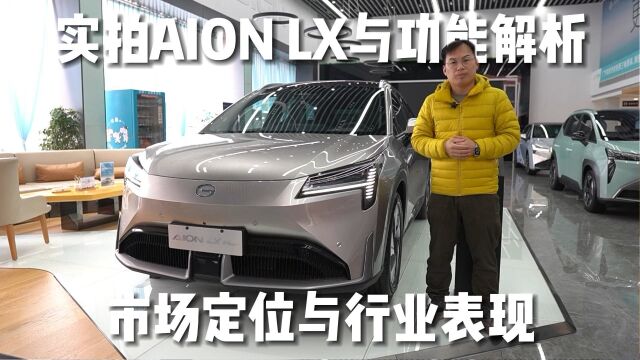 实拍AION LX与功能解析,市场定位与行业表现