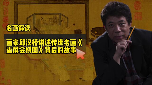 画家邱汉桥讲述传世名画《重屏会棋图》背后的故事