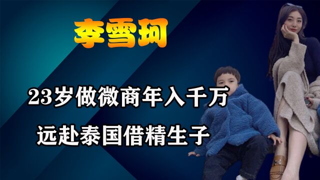 23岁做微商年入千万,远赴泰国借精生子,李雪珂如今怎么样