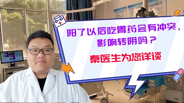 阳了以后吃奥美拉唑等胃药会有冲突,影响转阴吗?秦医生为您详谈