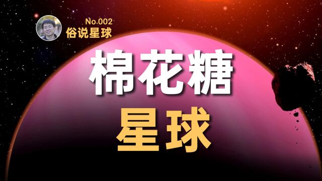 【俗说星球】行星的密度可以有多低?神奇的棉花糖星球