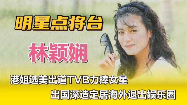 林颖娴—港姐选美出道TVB力捧女星,出国深造定居海外退出娱乐圈