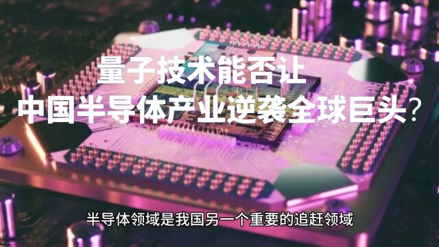 量子技术能否让中国半导体产业逆袭全球巨头?