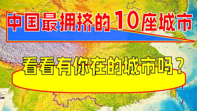 中国最拥挤的10座城市,看看有你在的城市吗?