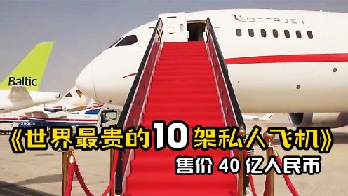 世界上最贵的10架私人飞机，第一名售价40亿人民币！