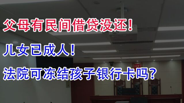 父母有民间借贷没还,儿女已成人!法院可冻结孩子银行卡吗?