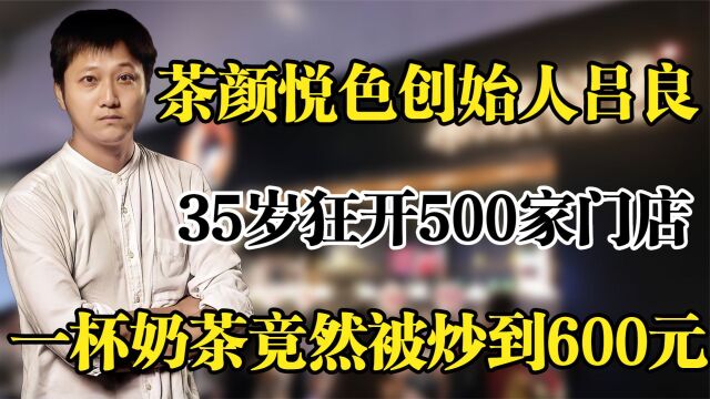 茶颜悦色吕良 ,35岁开500家门店,一杯奶茶竟炒到600元