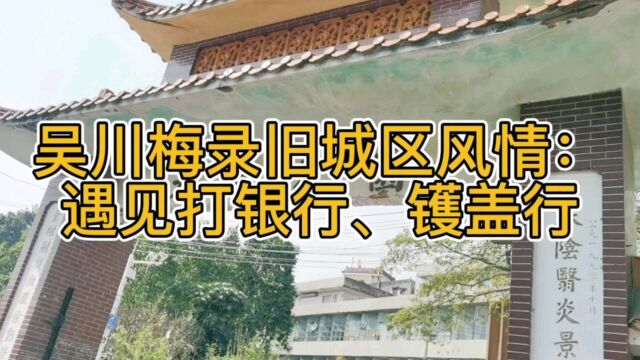 广东湛江吴川梅录旧城区风情:遇见打银行,镬盖行